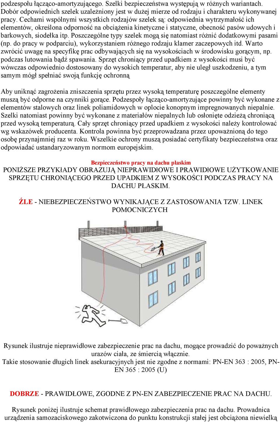 Poszczególne typy szelek mogą się natomiast różnić dodatkowymi pasami (np. do pracy w podparciu), wykorzystaniem różnego rodzaju klamer zaczepowych itd.