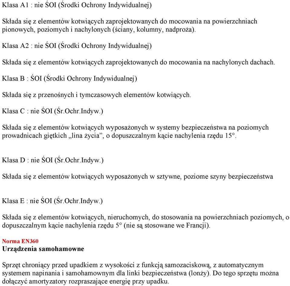 Klasa B : ŚOI (Środki Ochrony Indywidualnej) Składa się z przenośnych i tymczasowych elementów kotwiących. Klasa C : nie ŚOI (Śr.Ochr.Indyw.) Składa się z elementów kotwiących wyposażonych w systemy bezpieczeństwa na poziomych prowadnicach giętkich lina życia, o dopuszczalnym kącie nachylenia rzędu 15.