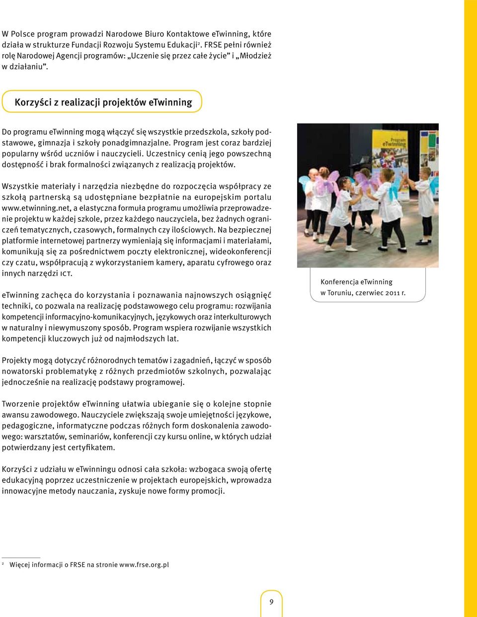 Korzyści z realizacji projektów etwinning Do programu etwinning mogą włączyć się wszystkie przedszkola, szkoły podstawowe, gimnazja i szkoły ponadgimnazjalne.