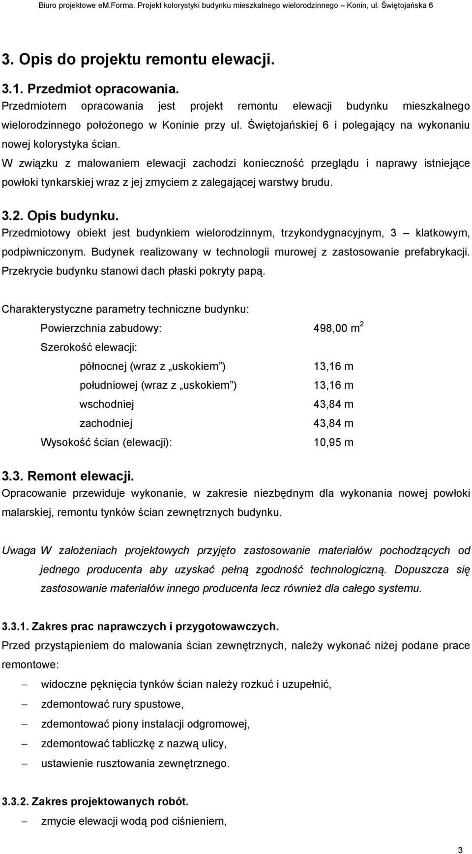 W związku z malowaniem elewacji zachodzi konieczność przeglądu i naprawy istniejące powłoki tynkarskiej wraz z jej zmyciem z zalegającej warstwy brudu. 3.2. Opis budynku.