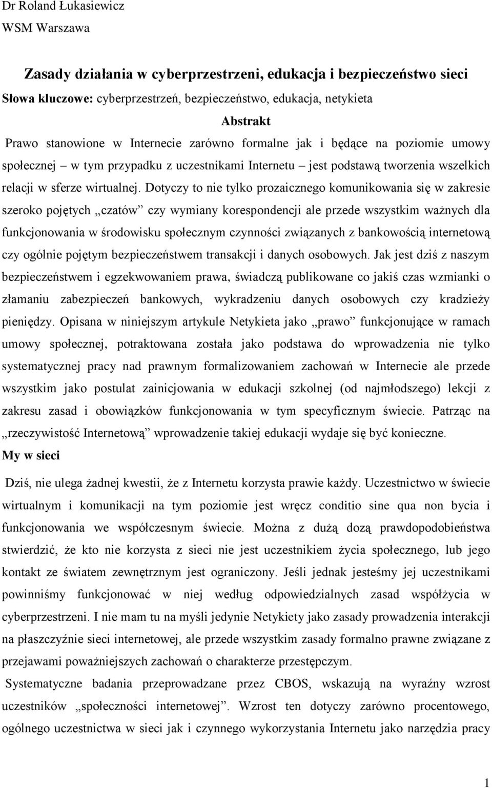 Dotyczy to nie tylko prozaicznego komunikowania się w zakresie szeroko pojętych czatów czy wymiany korespondencji ale przede wszystkim ważnych dla funkcjonowania w środowisku społecznym czynności