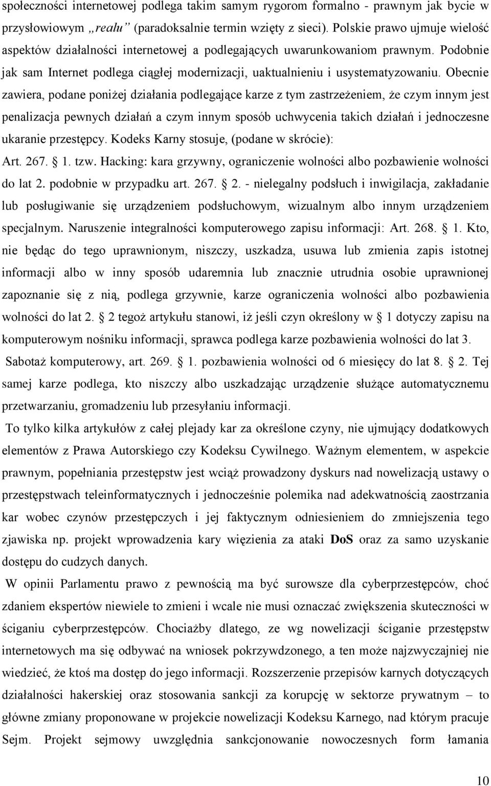 Obecnie zawiera, podane poniżej działania podlegające karze z tym zastrzeżeniem, że czym innym jest penalizacja pewnych działań a czym innym sposób uchwycenia takich działań i jednoczesne ukaranie