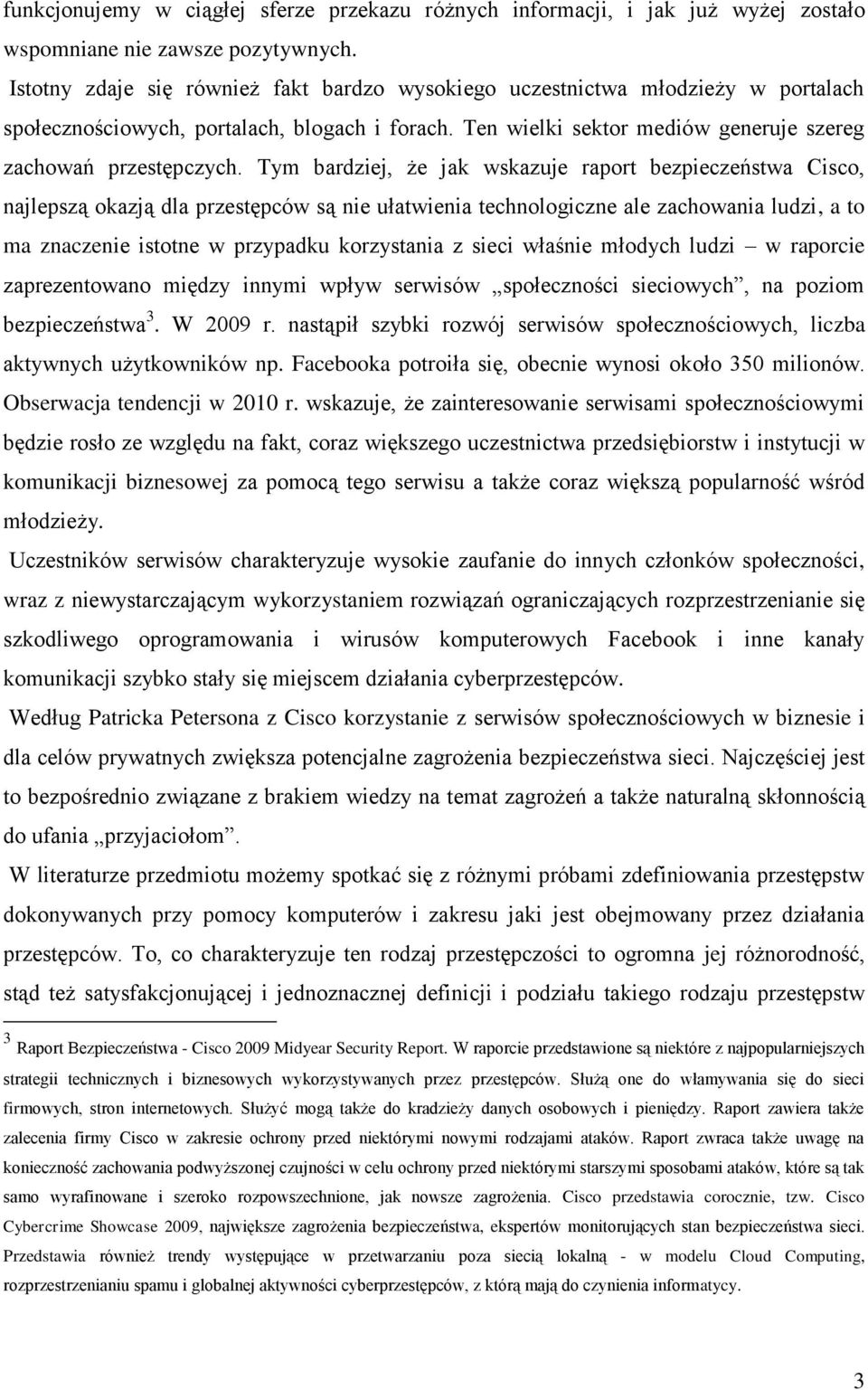 Tym bardziej, że jak wskazuje raport bezpieczeństwa Cisco, najlepszą okazją dla przestępców są nie ułatwienia technologiczne ale zachowania ludzi, a to ma znaczenie istotne w przypadku korzystania z