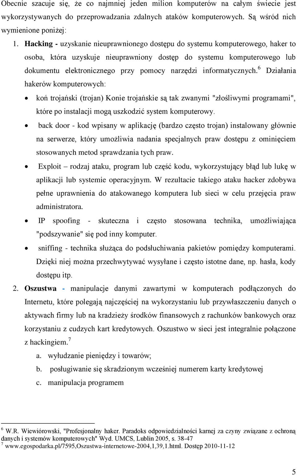 informatycznych. 6 Działania hakerów komputerowych: koń trojański (trojan) Konie trojańskie są tak zwanymi "złośliwymi programami", które po instalacji mogą uszkodzić system komputerowy.