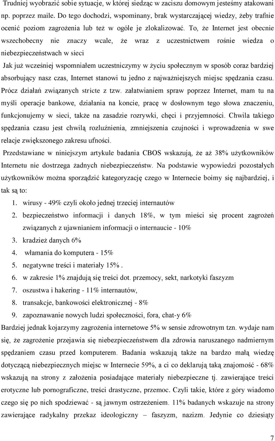 To, że Internet jest obecnie wszechobecny nie znaczy wcale, że wraz z uczestnictwem rośnie wiedza o niebezpieczeństwach w sieci Jak już wcześniej wspomniałem uczestniczymy w życiu społecznym w sposób