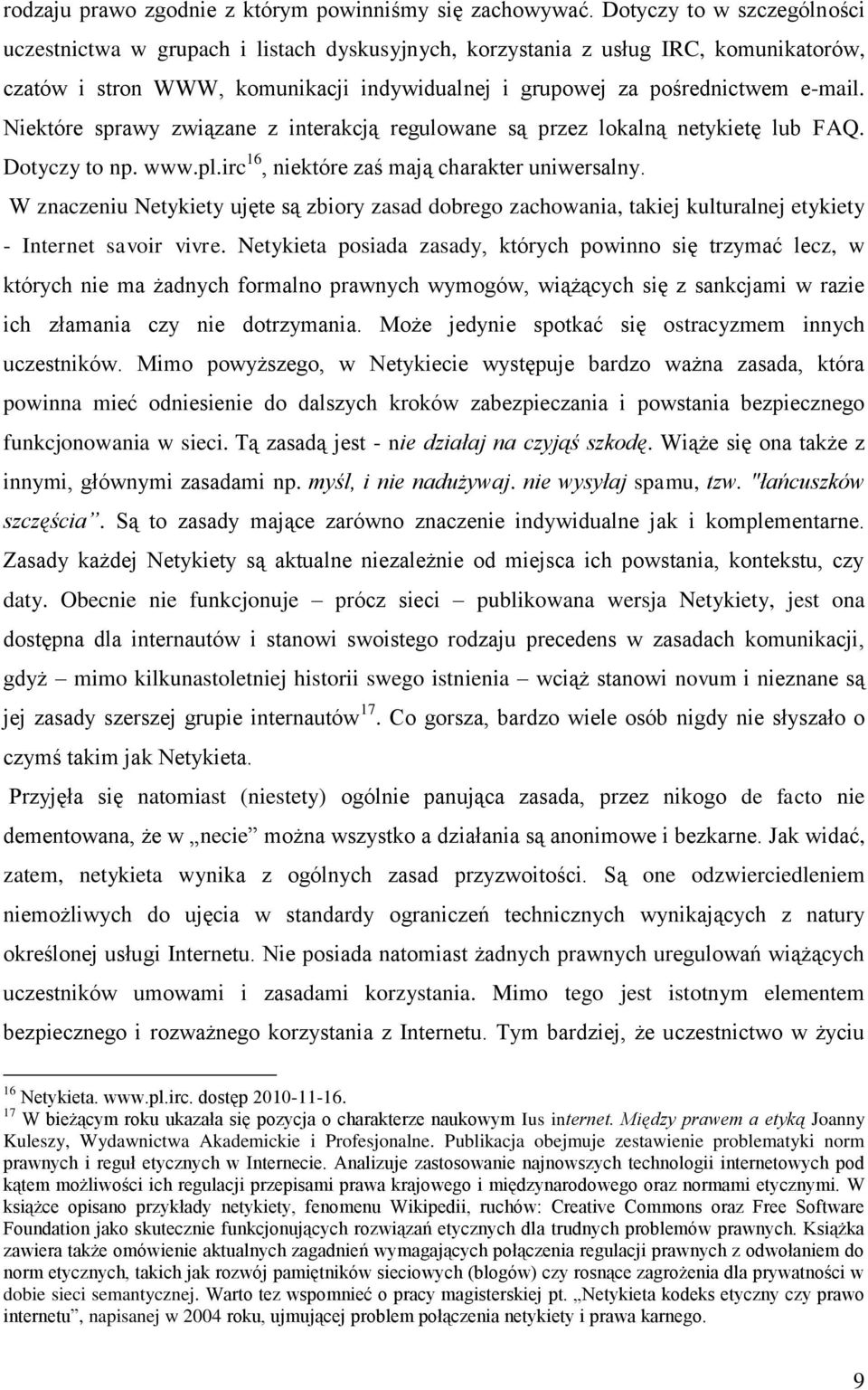 Niektóre sprawy związane z interakcją regulowane są przez lokalną netykietę lub FAQ. Dotyczy to np. www.pl.irc 16, niektóre zaś mają charakter uniwersalny.