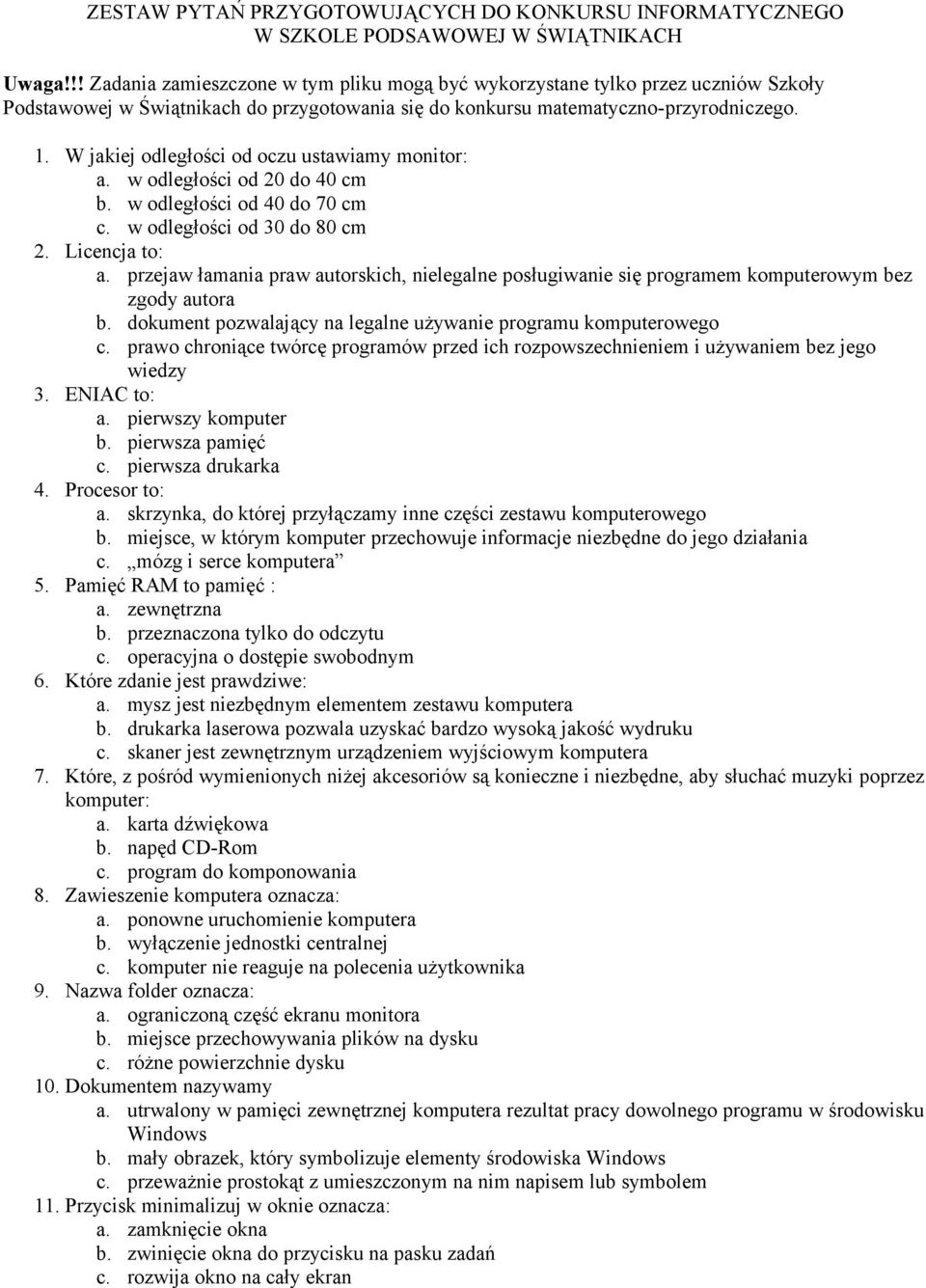 W jakiej odległości od oczu ustawiamy monitor: a. w odległości od 20 do 40 cm b. w odległości od 40 do 70 cm c. w odległości od 30 do 80 cm 2. Licencja to: a.