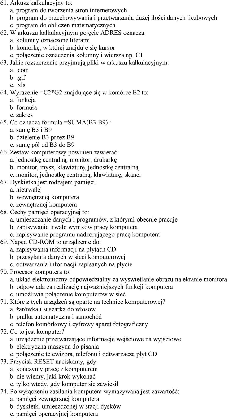 Jakie rozszerzenie przyjmują pliki w arkuszu kalkulacyjnym: a..com b..gif c..xls 64. Wyrażenie =C2*G2 znajdujące się w komórce E2 to: a. funkcja b. formuła c. zakres 65.