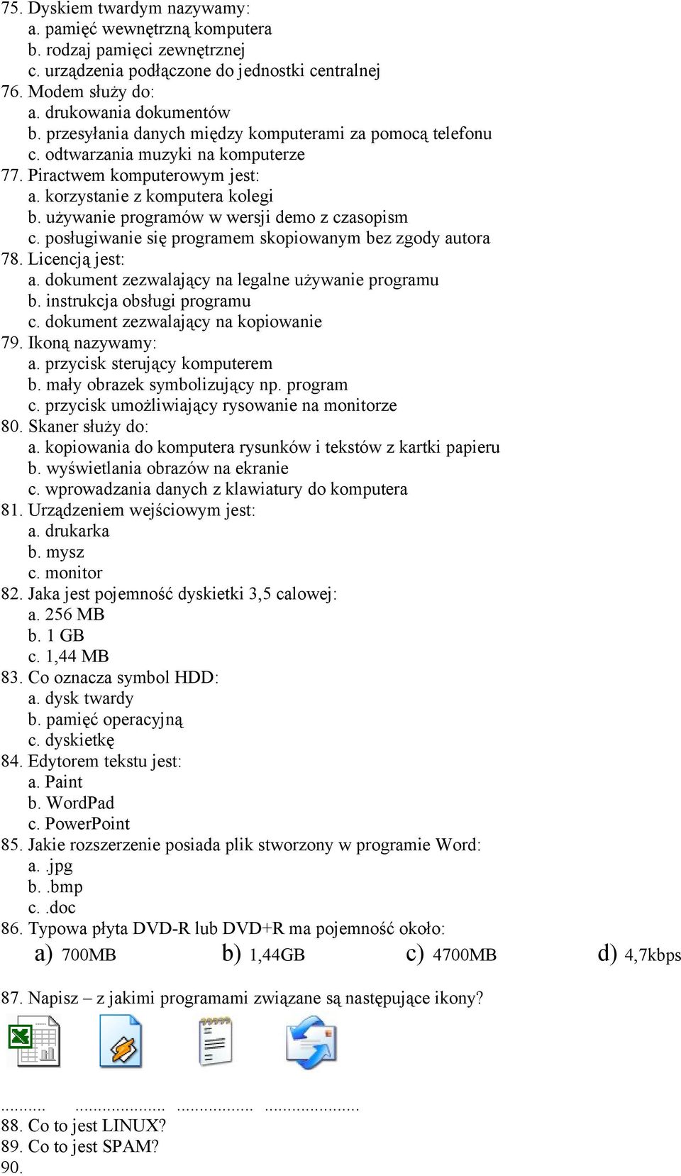 używanie programów w wersji demo z czasopism c. posługiwanie się programem skopiowanym bez zgody autora 78. Licencją jest: a. dokument zezwalający na legalne używanie programu b.