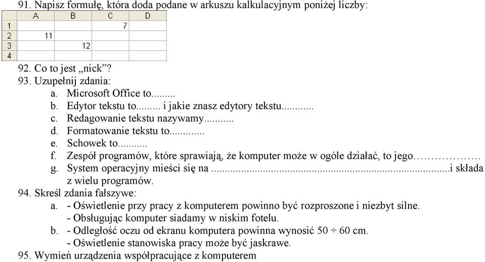 Zespół programów, które sprawiają, że komputer może w ogóle działać, to jego. g. System operacyjny mieści się na...i składa z wielu programów. 94. Skreśl zdania fałszywe: a.