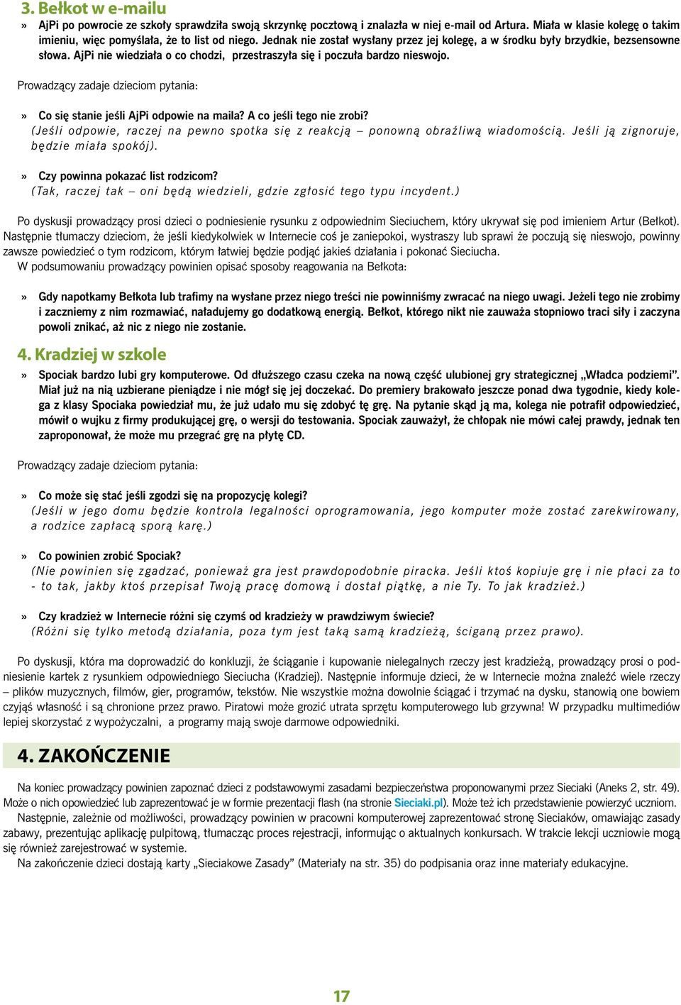 Prowadzący zadaje dzieciom pytania:» Co się stanie jeśli AjPi odpowie na maila? A co jeśli tego nie zrobi? (Jeśli odpowie, raczej na pewno spotka się z reakcją ponowną obraźliwą wiadomością.