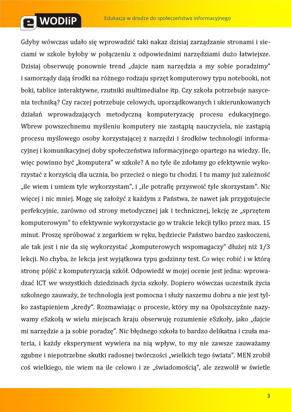 multimedialne itp. Czy szkoła potrzebuje nasycenia techniką? Czy raczej potrzebuje celowych, uporządkowanych i ukierunkowanych działań wprowadzających metodyczną komputeryzację procesu edukacyjnego.