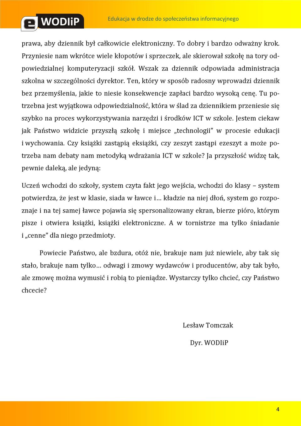 Tu potrzebna jest wyjątkowa odpowiedzialność, która w ślad za dziennikiem przeniesie się szybko na proces wykorzystywania narzędzi i środków ICT w szkole.