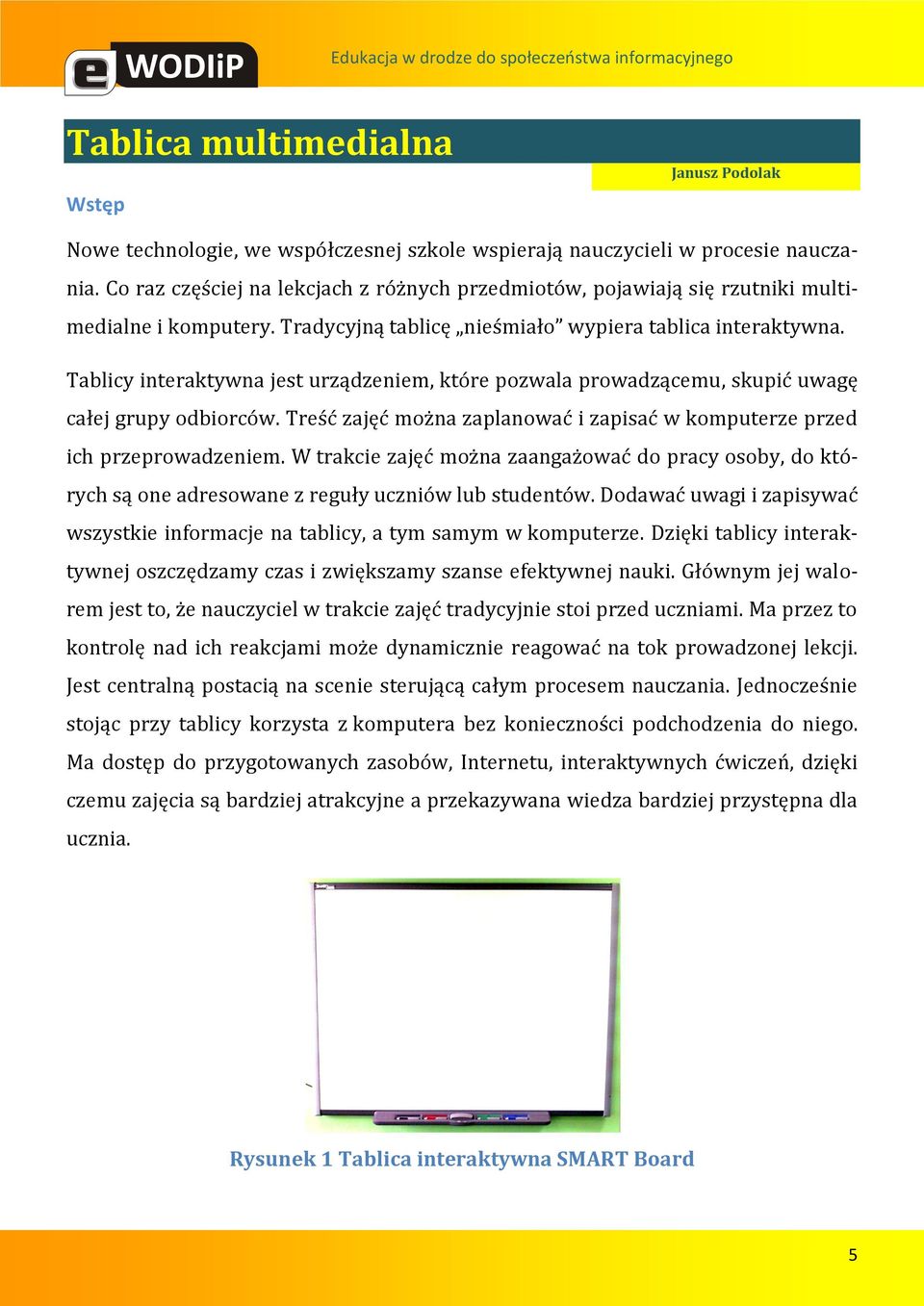 Tablicy interaktywna jest urządzeniem, które pozwala prowadzącemu, skupić uwagę całej grupy odbiorców. Treść zajęć można zaplanować i zapisać w komputerze przed ich przeprowadzeniem.