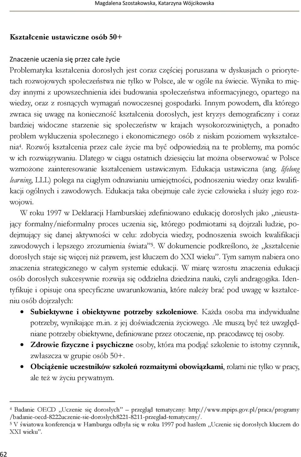 Wynika to między innymi z upowszechnienia idei budowania społeczeństwa informacyjnego, opartego na wiedzy, oraz z rosnących wymagań nowoczesnej gospodarki.