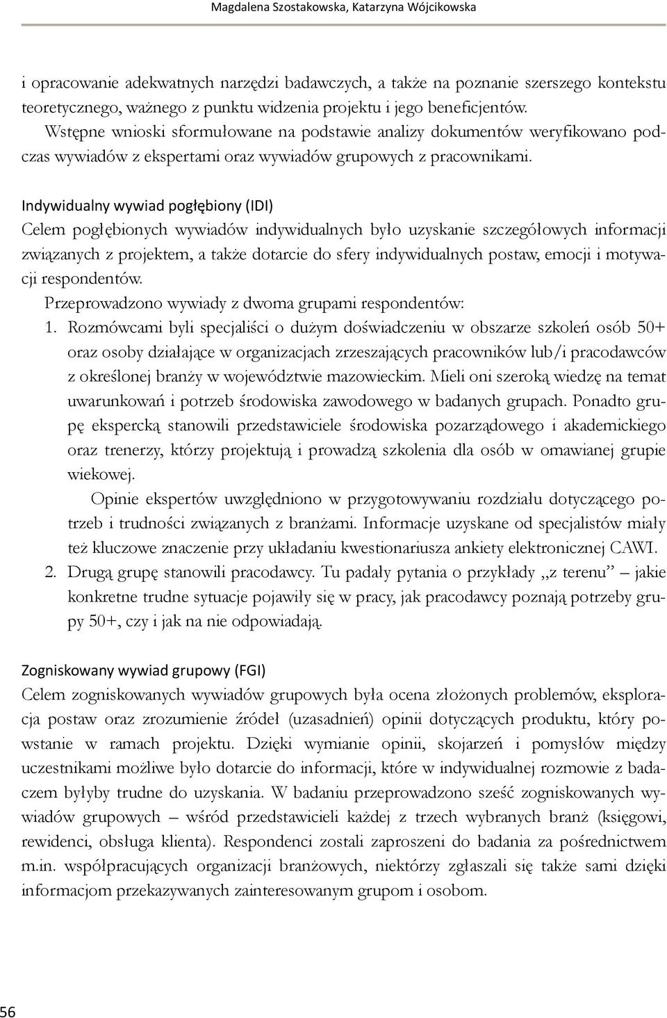 Indywidualny wywiad pogłębiony (IDI) Celem pogłębionych wywiadów indywidualnych było uzyskanie szczegółowych informacji związanych z projektem, a także dotarcie do sfery indywidualnych postaw, emocji