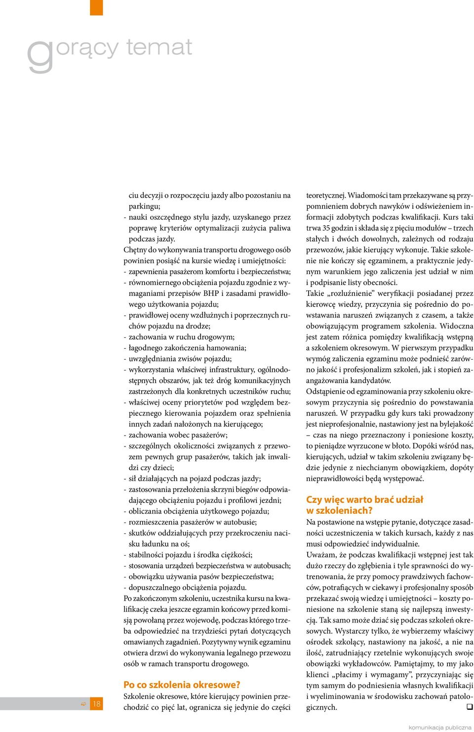 wymaganiami przepisów BHP i zasadami prawidłowego użytkowania pojazdu; - prawidłowej oceny wzdłużnych i poprzecznych ruchów pojazdu na drodze; - zachowania w ruchu drogowym; - łagodnego zakończenia