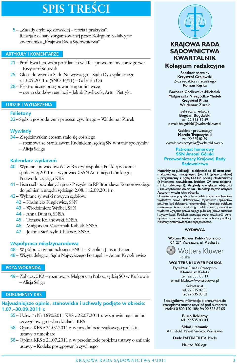 (SNO 34/11) Gabriela Ott 28 Elektroniczne postępowanie upominawcze ocena skutków regulacji Jakub Pawliczak, Artur Pietryka LUDZIE I WYDARZENIA Felietony 32 Sędzia gospodarzem procesu cywilnego