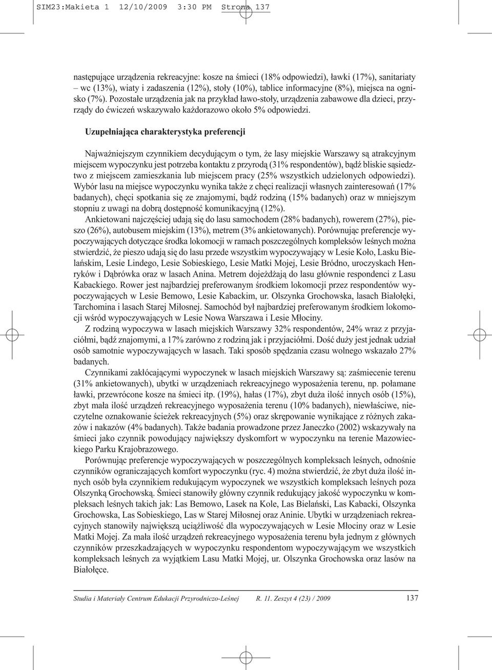 Uzupełniająca charakterystyka preferencji Najważniejszym czynnikiem decydującym o tym, że lasy miejskie Warszawy są atrakcyjnym miejscem wypoczynku jest potrzeba kontaktu z przyrodą (31%