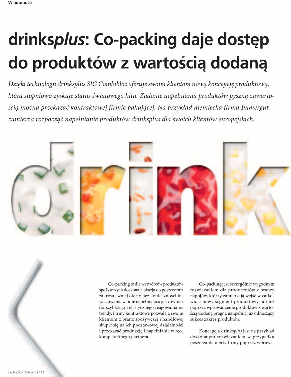 Na przykład niemiecka firma Immergut zamierza rozpocząć napełnianie produktów drinksplus dla swoich klientów europejskich.