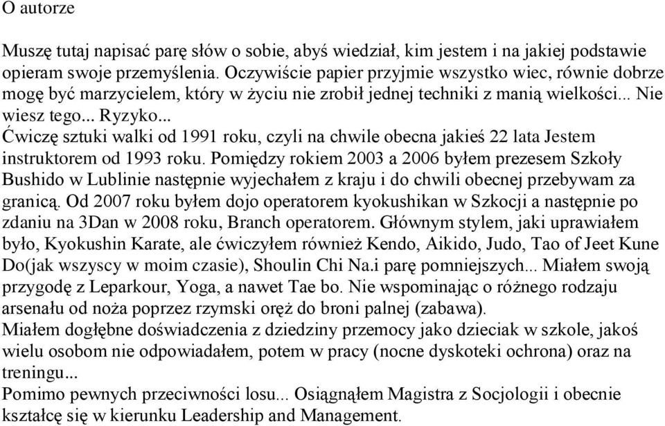 .. Ćwiczę sztuki walki od 1991 roku, czyli na chwile obecna jakieś 22 lata Jestem instruktorem od 1993 roku.