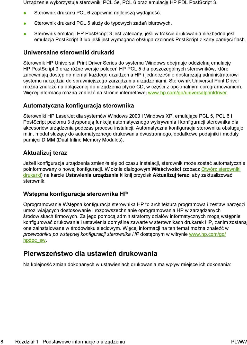 Uniwersalne sterowniki drukarki Sterownik HP Universal Print Driver Series do systemu Windows obejmuje oddzielną emulację HP PostScript 3 oraz różne wersje poleceń HP PCL 5 dla poszczególnych