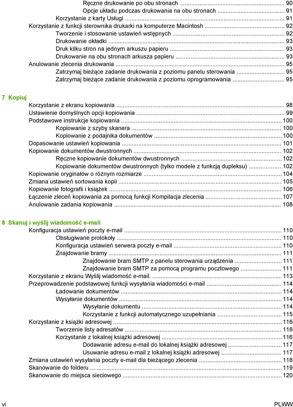 .. 93 Anulowanie zlecenia drukowania... 95 Zatrzymaj bieżące zadanie drukowania z poziomu panelu sterowania... 95 Zatrzymaj bieżące zadanie drukowania z poziomu oprogramowania.