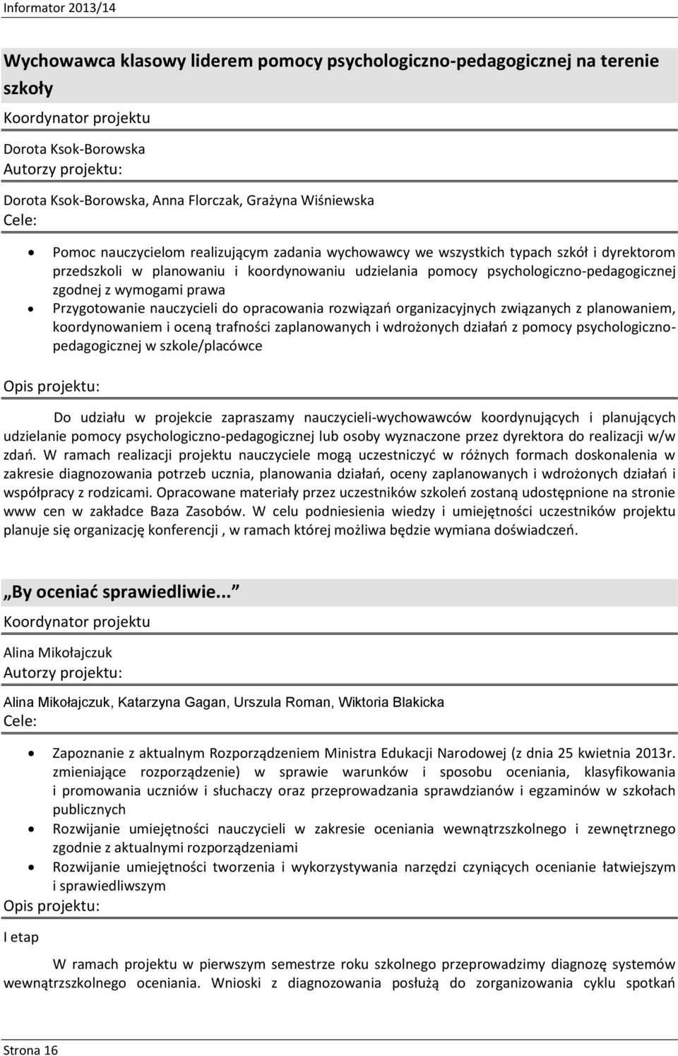 psychologiczno-pedagogicznej zgodnej z wymogami prawa Przygotowanie nauczycieli do opracowania rozwiązań organizacyjnych związanych z planowaniem, koordynowaniem i oceną trafności zaplanowanych i