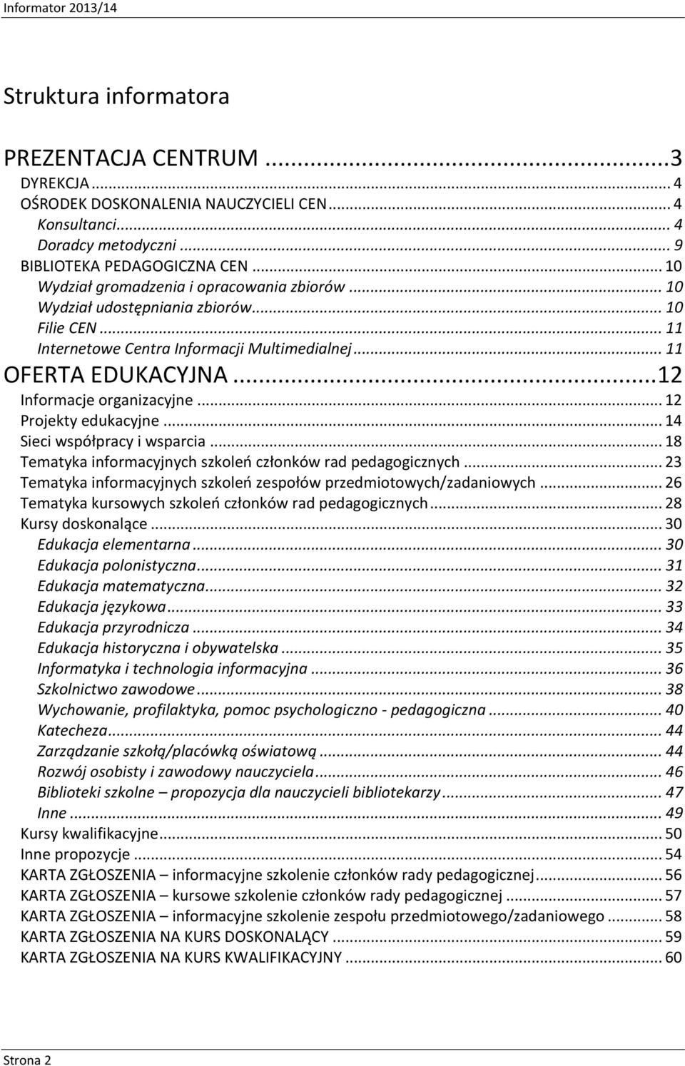 .. 12 Informacje organizacyjne... 12 Projekty edukacyjne... 14 Sieci współpracy i wsparcia... 18 Tematyka informacyjnych szkoleń członków rad pedagogicznych.