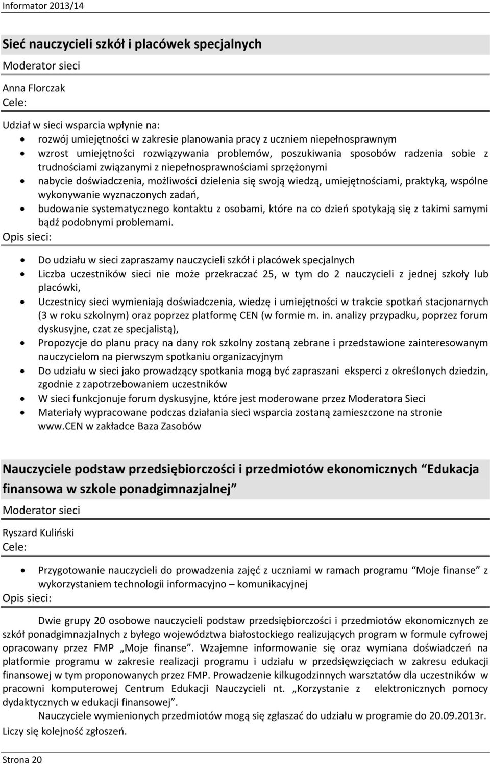 dzielenia się swoją wiedzą, umiejętnościami, praktyką, wspólne wykonywanie wyznaczonych zadań, budowanie systematycznego kontaktu z osobami, które na co dzień spotykają się z takimi samymi bądź