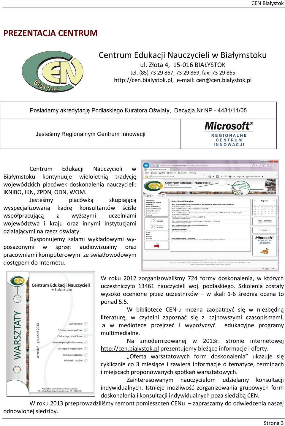 pl Posiadamy akredytację Podlaskiego Kuratora Oświaty, Decyzja Nr NP - 4431/11/05 Jesteśmy Regionalnym Centrum Innowacji Centrum Edukacji Nauczycieli w Białymstoku kontynuuje wieloletnią tradycję