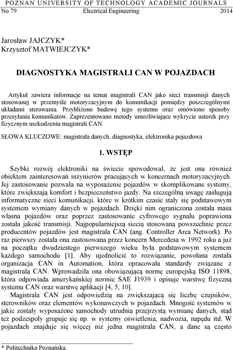 Przybliżono budowę tego systemu oraz omówiono sposoby przesyłania komunikatów. Zaprezentowano metody umożliwiające wykrycie usterek przy fizycznym uszkodzeniu magistrali CAN.