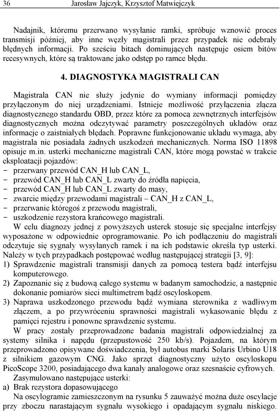 DIAGNOSTYKA MAGISTRALI CAN Magistrala CAN nie służy jedynie do wymiany informacji pomiędzy przyłączonym do niej urządzeniami.