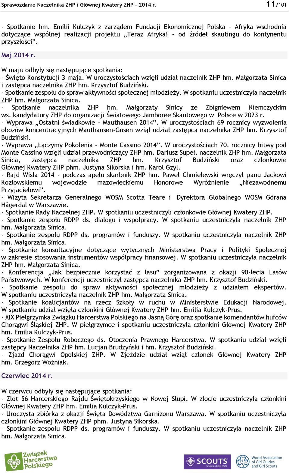 W maju odbyły się następujące spotkania: - Święto Konstytucji 3 maja. W uroczystościach wzięli udział naczelnik ZHP hm. Małgorzata Sinica i zastępca naczelnika ZHP hm. Krzysztof Budziński.