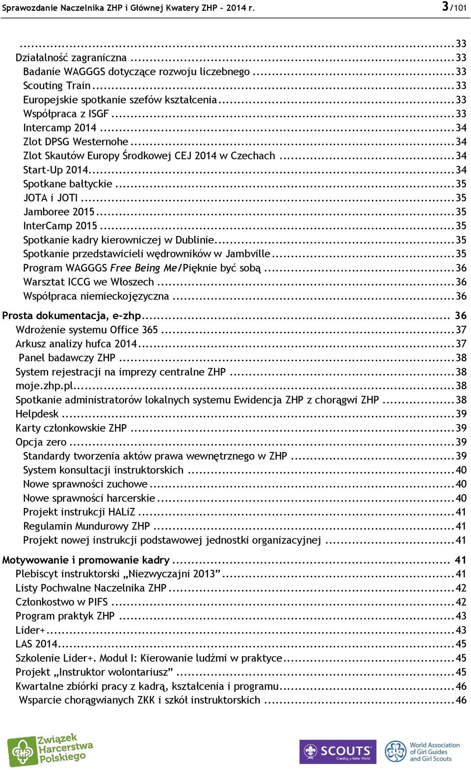 .. 34 Spotkane bałtyckie... 35 JOTA i JOTI... 35 Jamboree 2015... 35 InterCamp 2015... 35 Spotkanie kadry kierowniczej w Dublinie... 35 Spotkanie przedstawicieli wędrowników w Jambville.