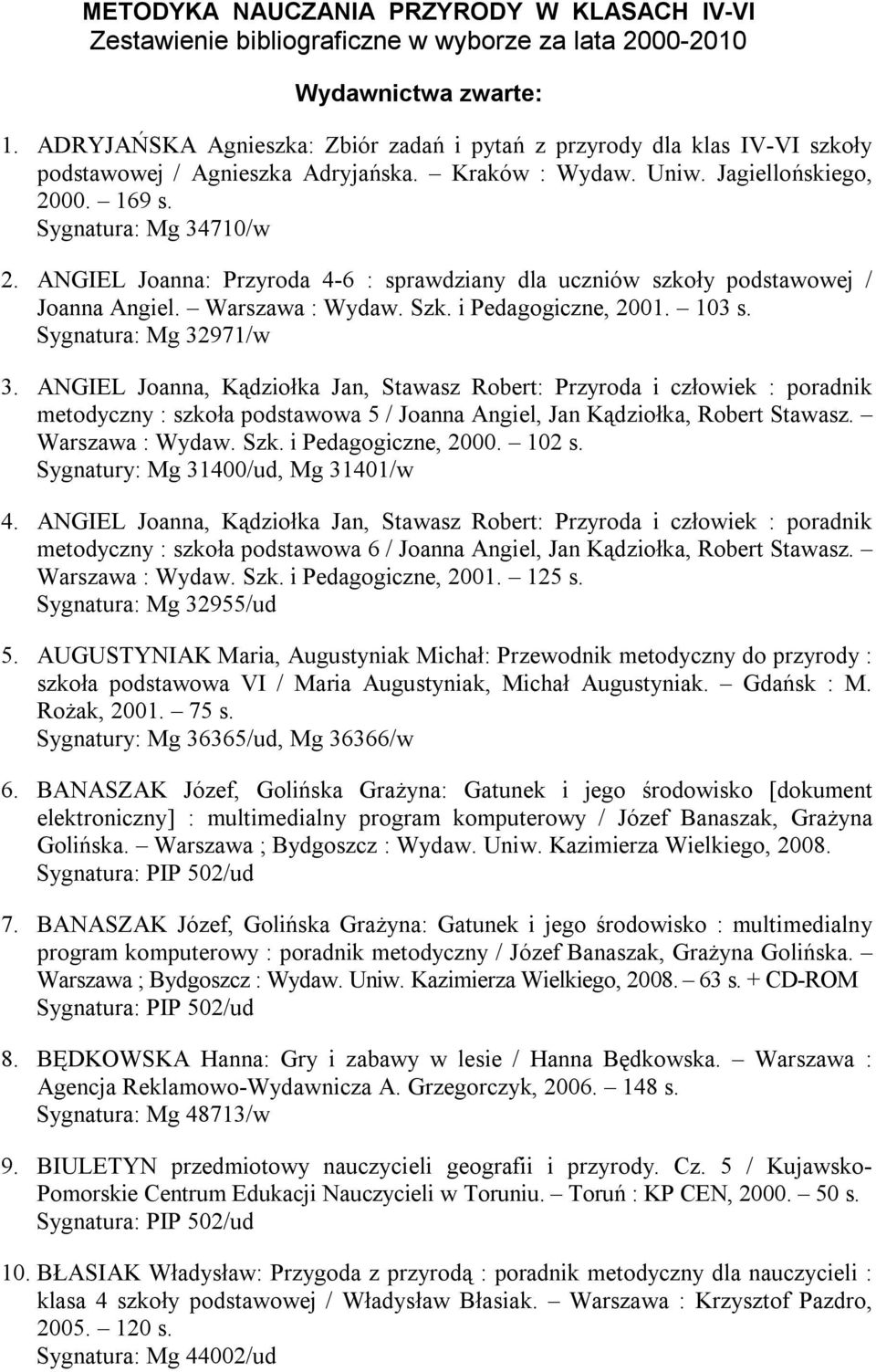 ANGIEL Joanna: Przyroda 4-6 : sprawdziany dla uczniów szkoły podstawowej / Joanna Angiel. Warszawa : Wydaw. Szk. i Pedagogiczne, 2001. 103 s. Sygnatura: Mg 32971/w 3.