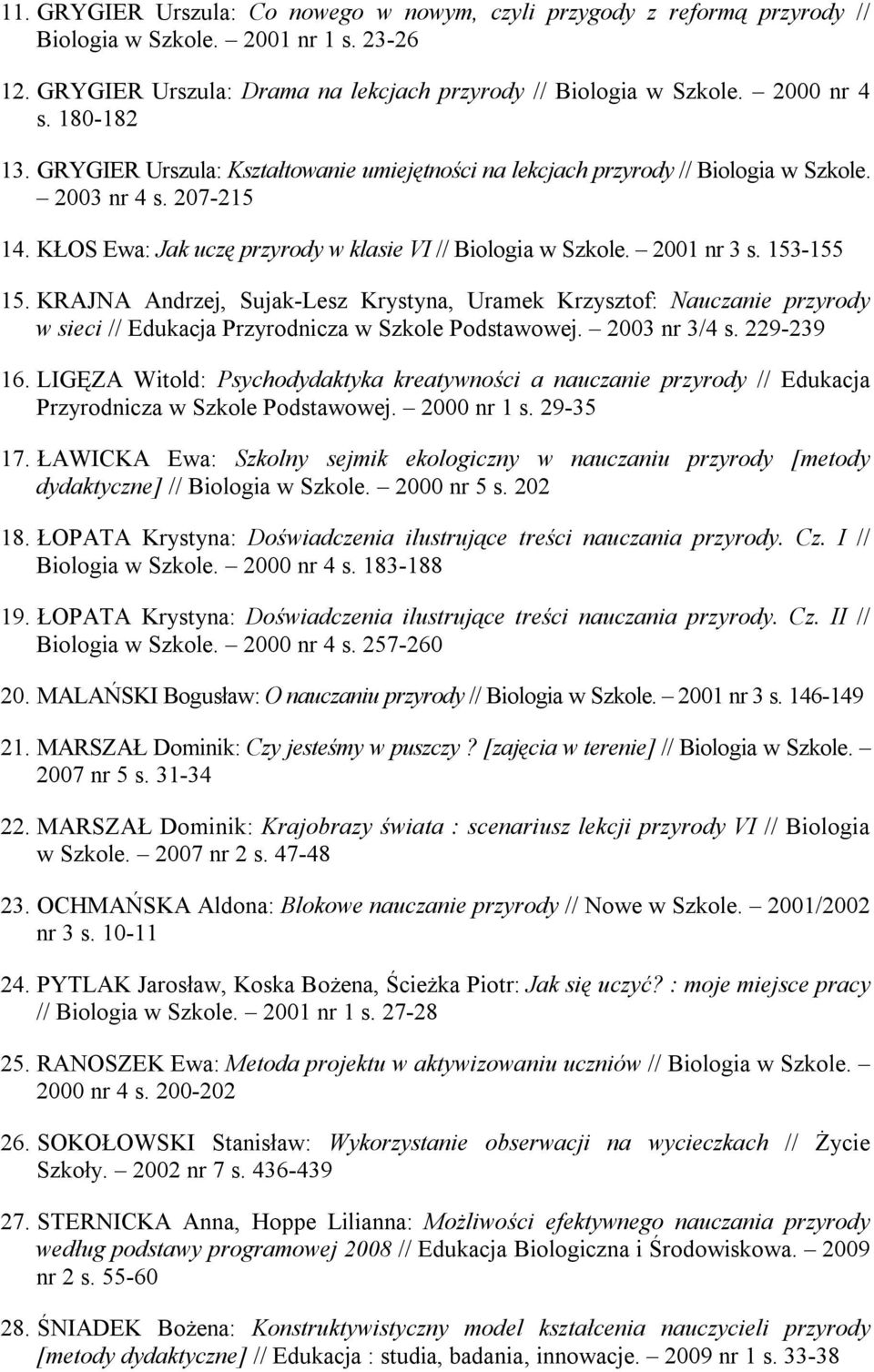 153-155 15. KRAJNA Andrzej, Sujak-Lesz Krystyna, Uramek Krzysztof: Nauczanie przyrody w sieci // Edukacja Przyrodnicza w Szkole Podstawowej. 2003 nr 3/4 s. 229-239 16.