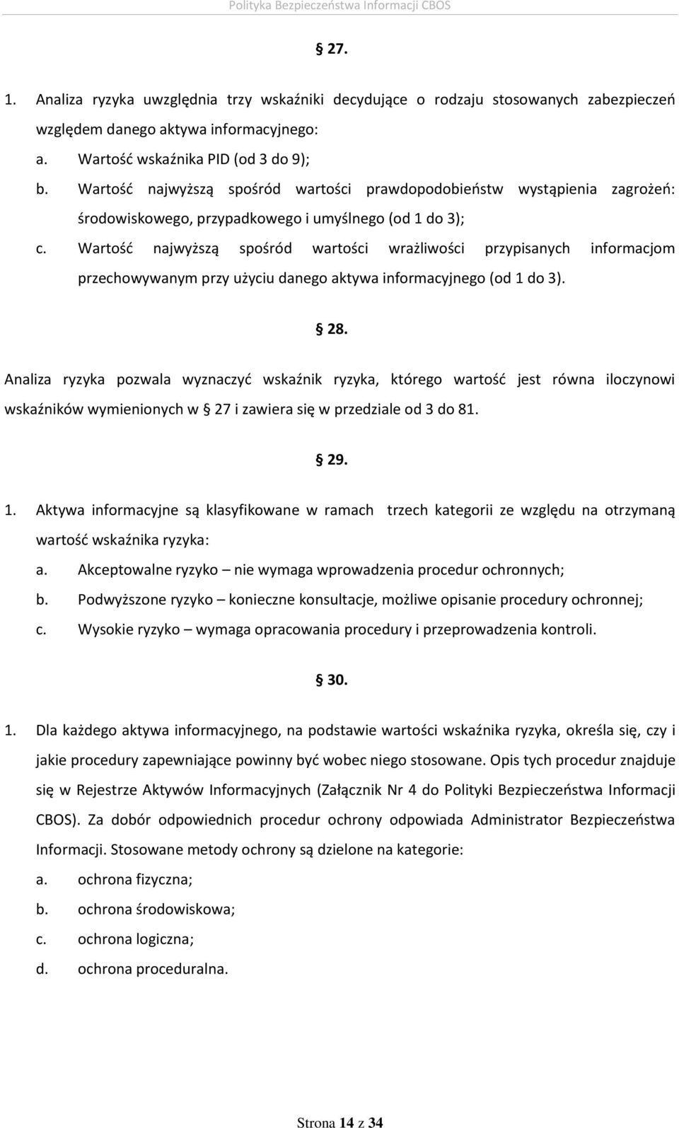 Wartość najwyższą spośród wartości wrażliwości przypisanych informacjom przechowywanym przy użyciu danego aktywa informacyjnego (od 1 do 3). 28.