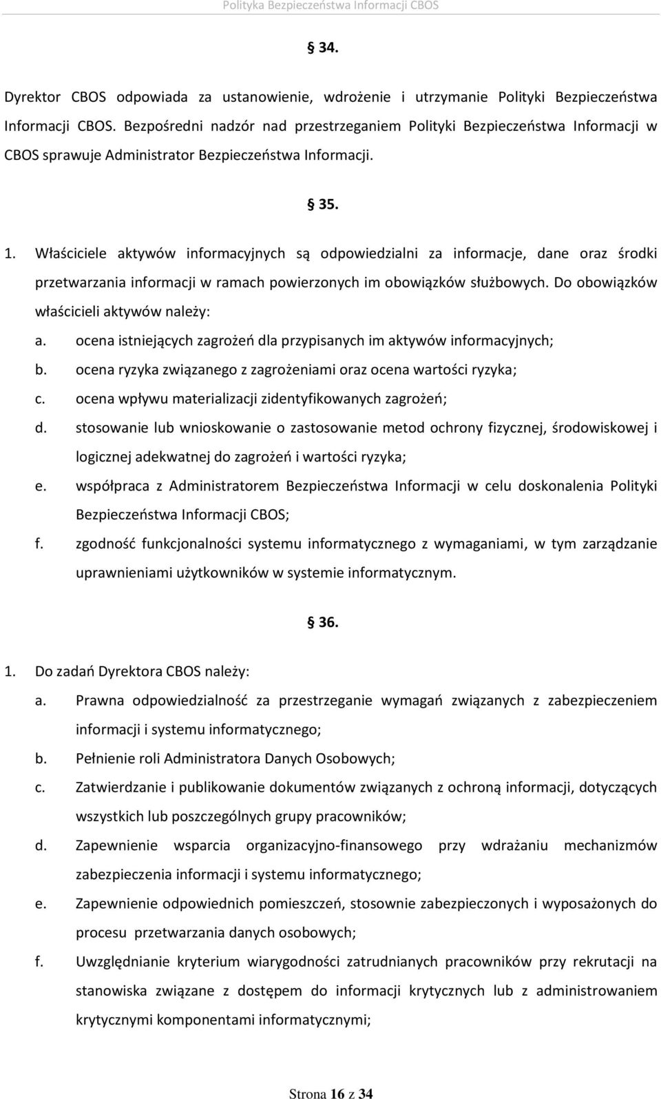 Właściciele aktywów informacyjnych są odpowiedzialni za informacje, dane oraz środki przetwarzania informacji w ramach powierzonych im obowiązków służbowych.