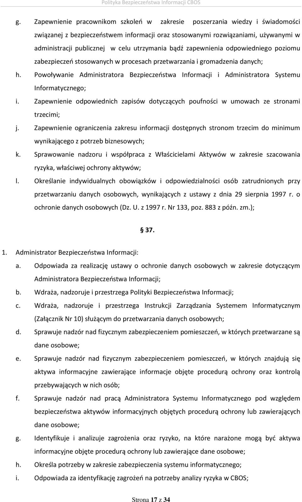 Powoływanie Administratora Bezpieczeństwa Informacji i Administratora Systemu Informatycznego; i. Zapewnienie odpowiednich zapisów dotyczących poufności w umowach ze stronami trzecimi; j.