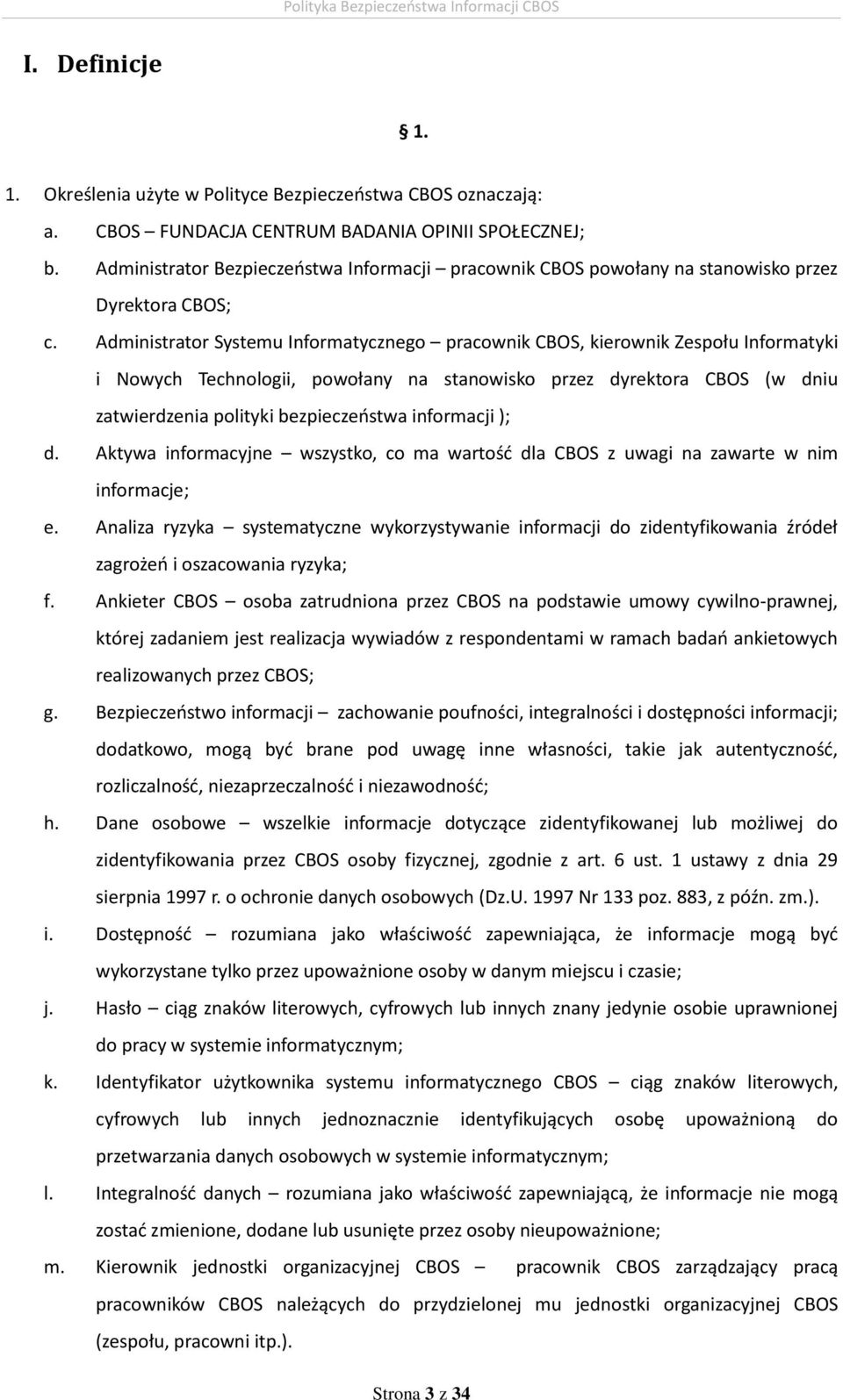 Administrator Systemu Informatycznego pracownik CBOS, kierownik Zespołu Informatyki i Nowych Technologii, powołany na stanowisko przez dyrektora CBOS (w dniu zatwierdzenia polityki bezpieczeństwa