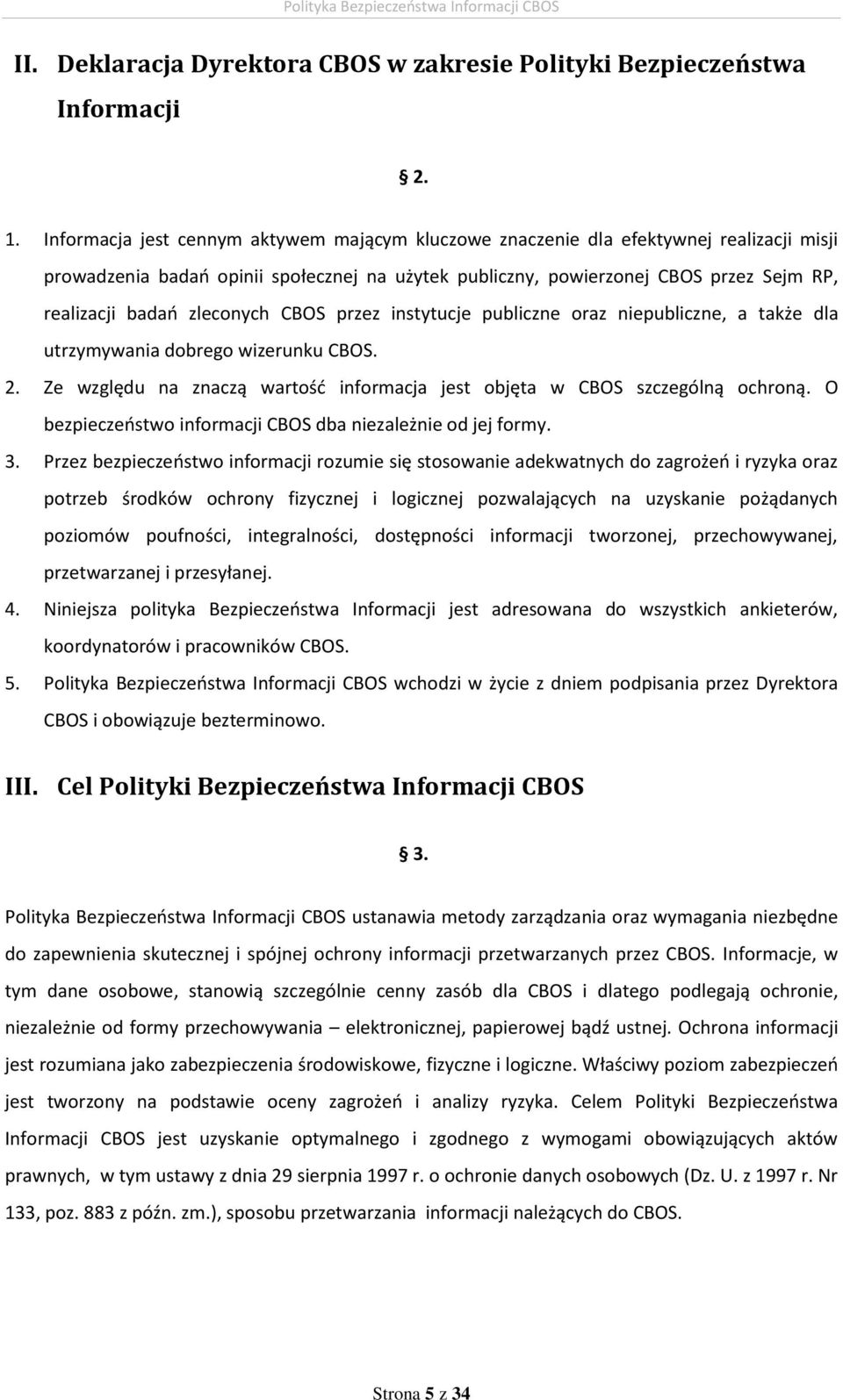 zleconych CBOS przez instytucje publiczne oraz niepubliczne, a także dla utrzymywania dobrego wizerunku CBOS. 2. Ze względu na znaczą wartość informacja jest objęta w CBOS szczególną ochroną.