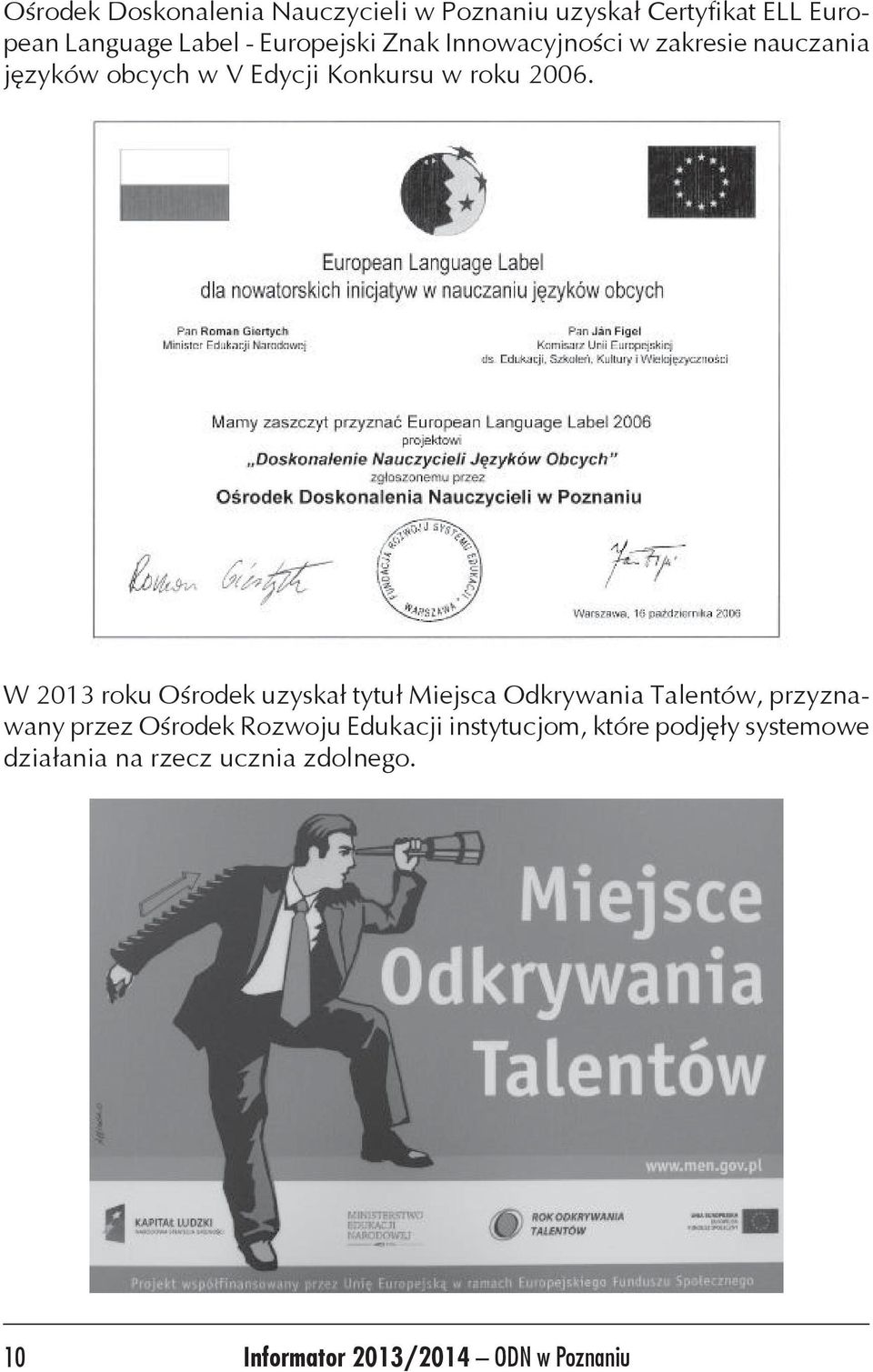 W 2013 roku Ośrodek uzyskał tytuł Miejsca Odkrywania Talentów, przyznawany przez Ośrodek Rozwoju