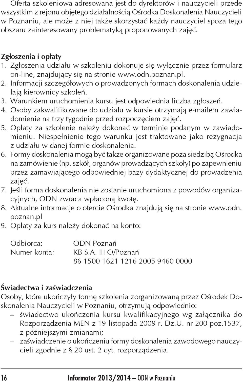 Zgłoszenia udziału w szkoleniu dokonuje się wyłącznie przez formularz on-line, znajdujący się na stronie www.odn.poznan.pl. 2.