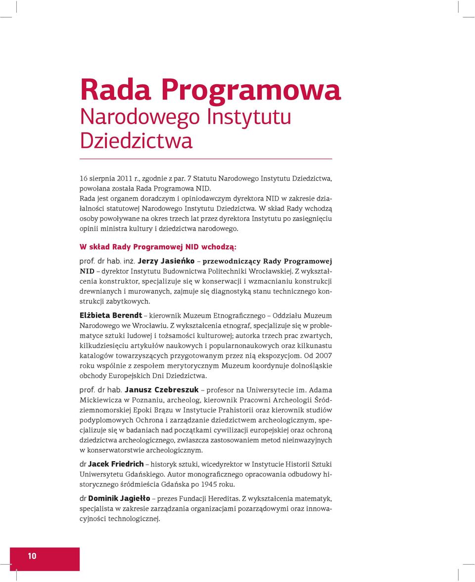 W skład Rady wchodzą osoby powoływane na okres trzech lat przez dyrektora Instytutu po zasięgnięciu opinii ministra kultury i dziedzictwa narodowego. W skład Rady Programowej NID wchodzą: prof.