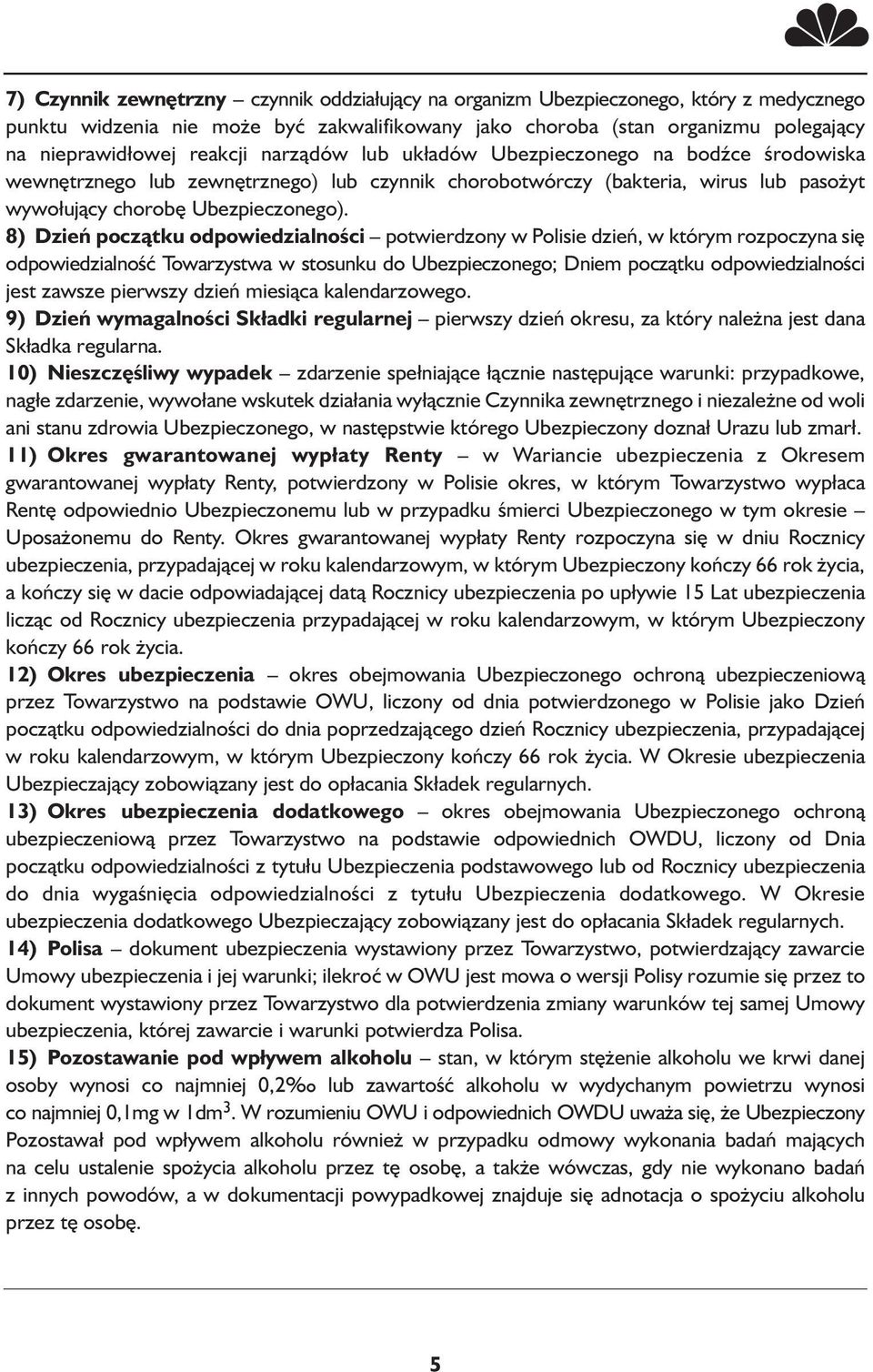 8) Dzień początku odpowiedzialności potwierdzony w Polisie dzień, w którym rozpoczyna się odpowiedzialność Towarzystwa w stosunku do Ubezpieczonego; Dniem początku odpowiedzialności jest zawsze