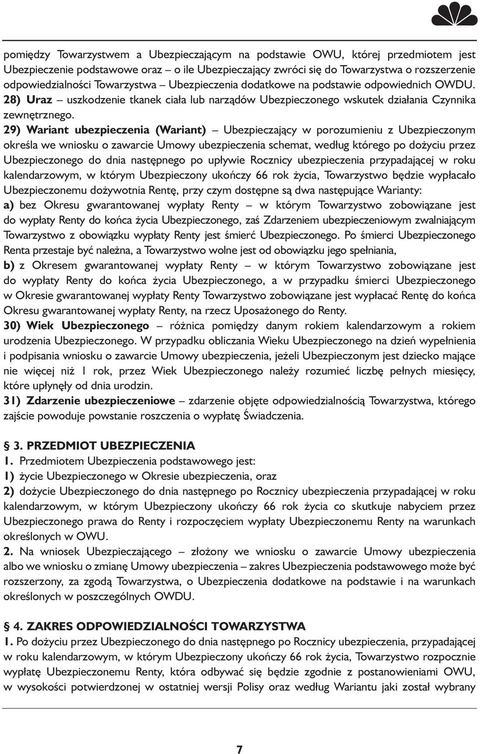 29) Wariant ubezpieczenia (Wariant) Ubezpieczający w porozumieniu z Ubezpieczonym określa we wniosku o zawarcie Umowy ubezpieczenia schemat, według którego po dożyciu przez Ubezpieczonego do dnia