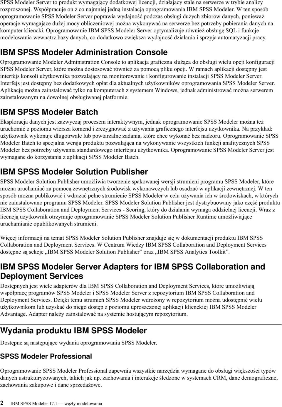 W ten sposób oprogramowanie SPSS Modeler Serer poprawia wydajność podczas obsługi dużych zbiorów danych, ponieważ operacje wymagające dużej mocy obliczeniowej można wykonywać na serwerze bez potrzeby