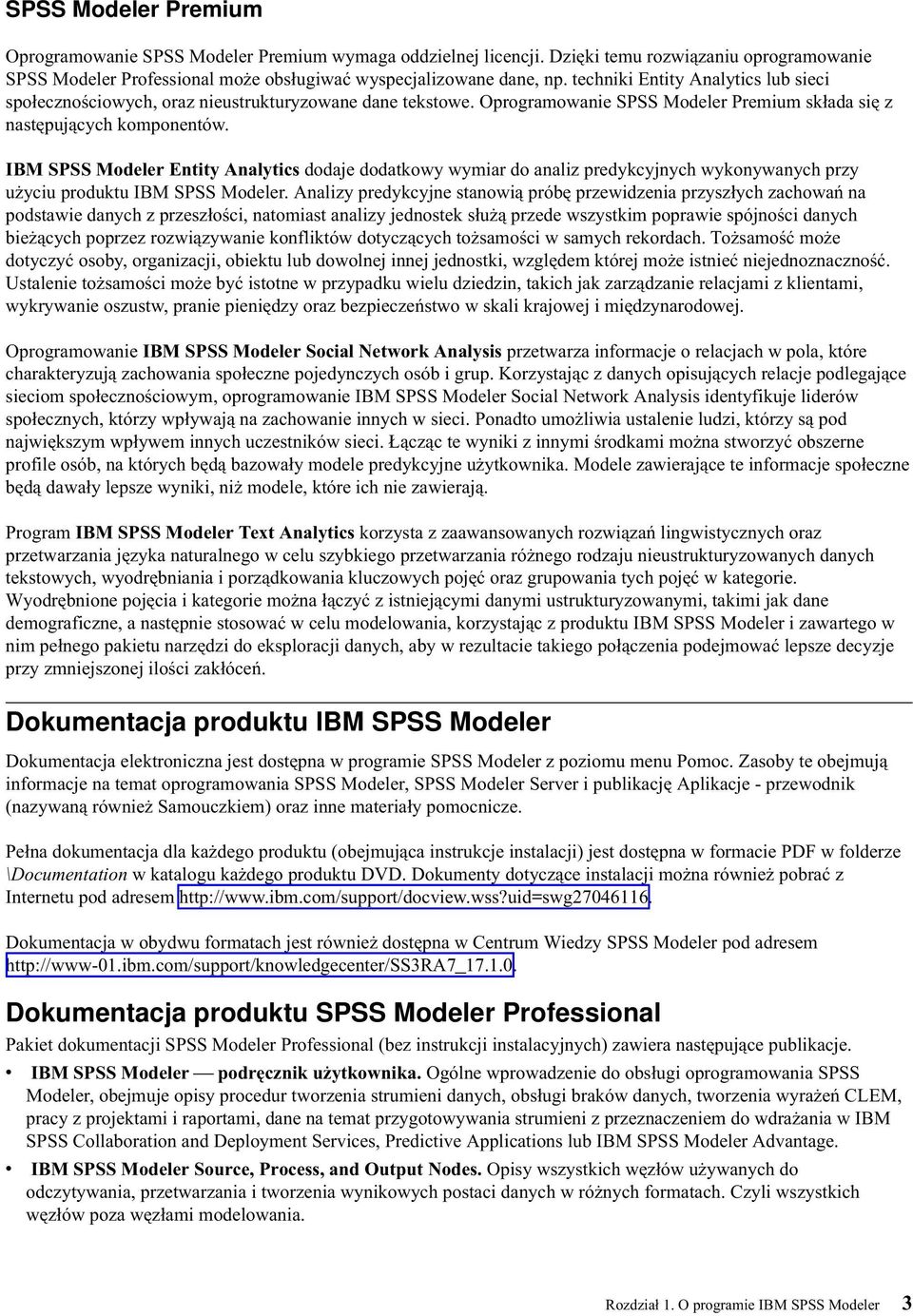 IBM SPSS Modeler Entity Analytics dodaje dodatkowy wymiar do analiz predykcyjnych wykonywanych przy użyciu produktu IBM SPSS Modeler.