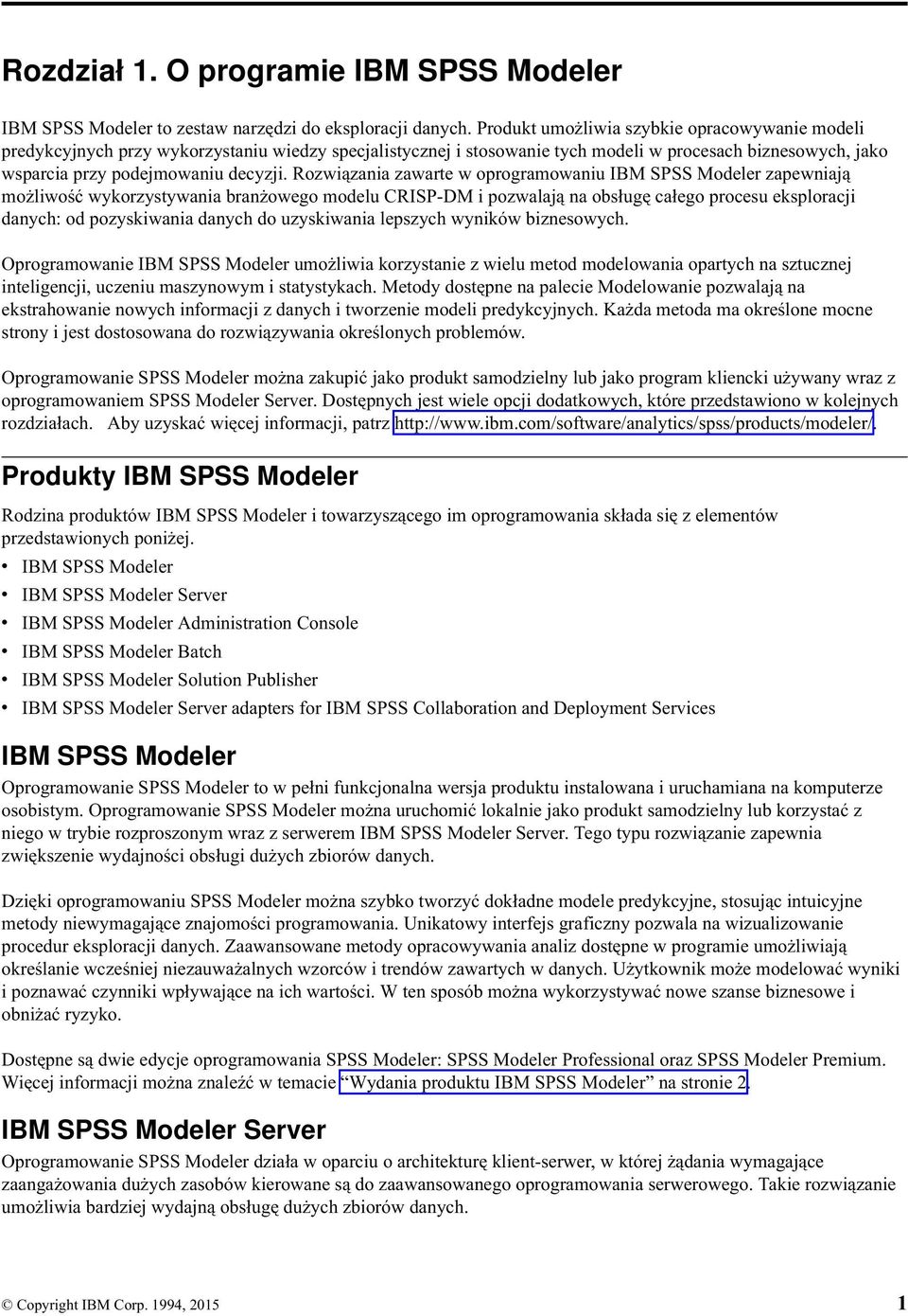 Rozwiązania zawarte w oprogramowaniu IBM SPSS Modeler zapewniają możliwość wykorzystywania branżowego modelu CRISP-DM i pozwalają na obsługę całego procesu eksploracji danych: od pozyskiwania danych
